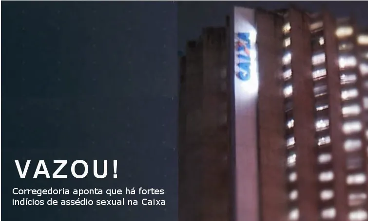 Imprensa divulga “relatório secreto” de assédio na Caixa